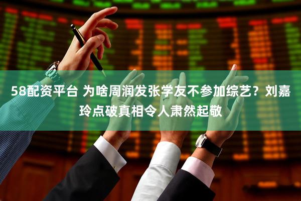58配资平台 为啥周润发张学友不参加综艺？刘嘉玲点破真相令人肃然起敬